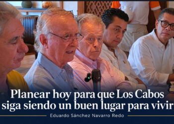 Planear hoy para que Los Cabos siga siendo un buen lugar para vivir: Eduardo Sánchez Navarro Redo